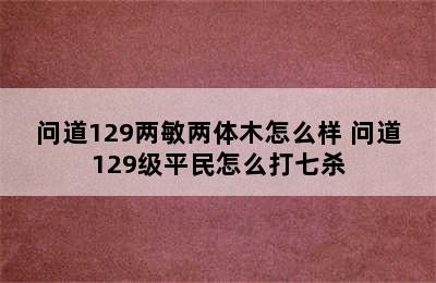 问道129两敏两体木怎么样 问道129级平民怎么打七杀